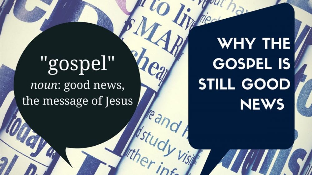 The Gospel is still good news